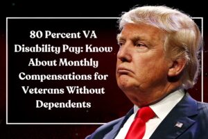 80 Percent VA Disability Pay: Know About Monthly Compensations for Veterans Without Dependents