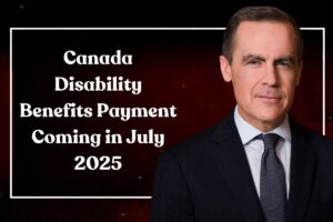 Canada Disability Benefits Payment Coming in July 2025: Know Eligibility & Deposit Dates