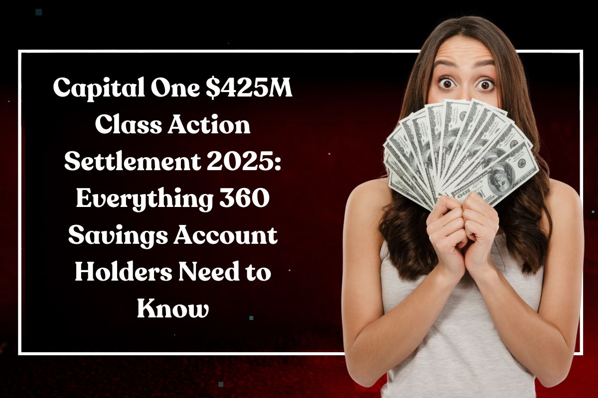 Capital One $425M Class Action Settlement 2025: Everything 360 Savings Account Holders Need to Know