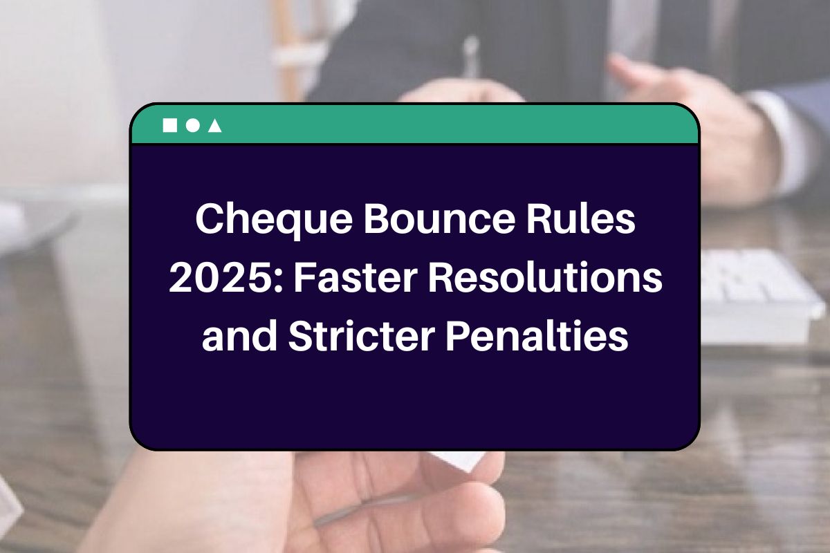 Cheque Bounce Rules 2025: Faster Resolutions and Stricter Penalties
