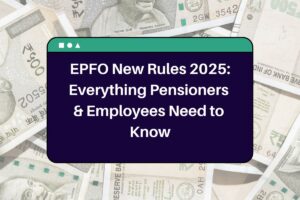 EPFO New Rules 2025: Everything Pensioners & Employees Need to Know