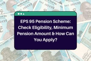 EPS 95 Pension Scheme: Check Eligibility, Minimum Pension Amount & How Can You Apply?