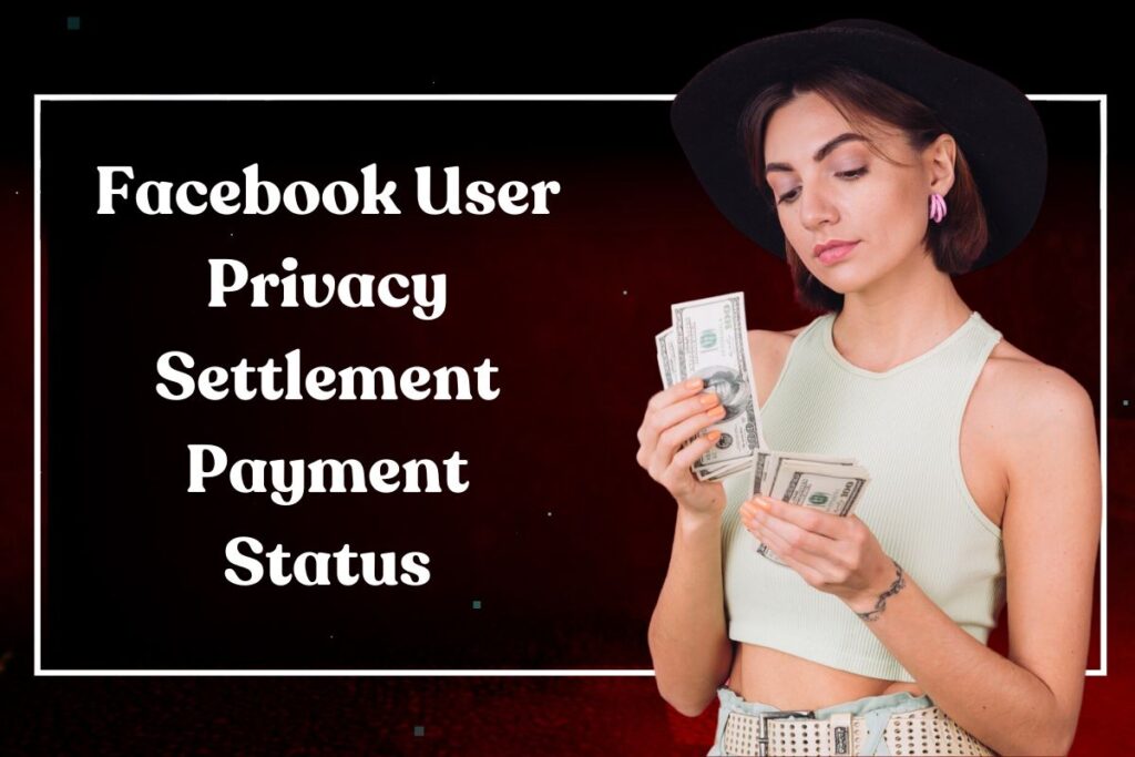 Facebook User Privacy Settlement Payment Status: When Will You Get Paid?