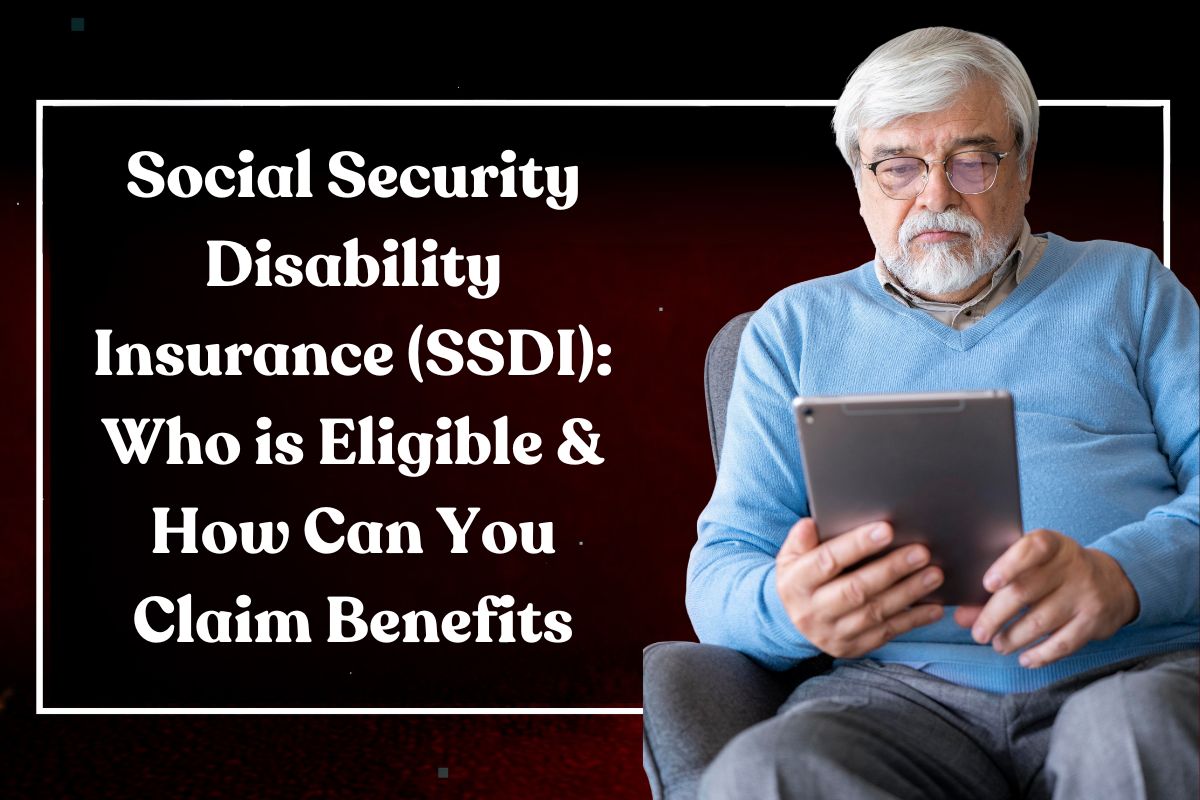 Social Security Disability Insurance (SSDI): Who is Eligible & How Can You Claim Benefits