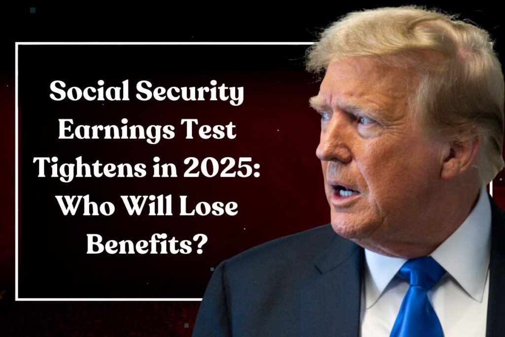Social Security Earnings Test Tightens in 2025: Who Will Lose Benefits? Confirmed by Government