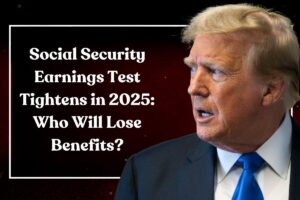 Social Security Earnings Test Tightens in 2025: Who Will Lose Benefits? Confirmed by Government