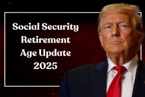 Social Security Retirement Age Update 2025: Who is Eligible for Full Benefits & What are the New Rules?