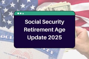 Social Security Retirement Age Update 2025: Who is Eligible for Full Benefits & What are the New Rules?