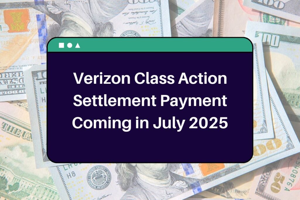 Verizon Class Action Settlement Payment Coming in July 2025 - Know Eligibility & Payout Dates