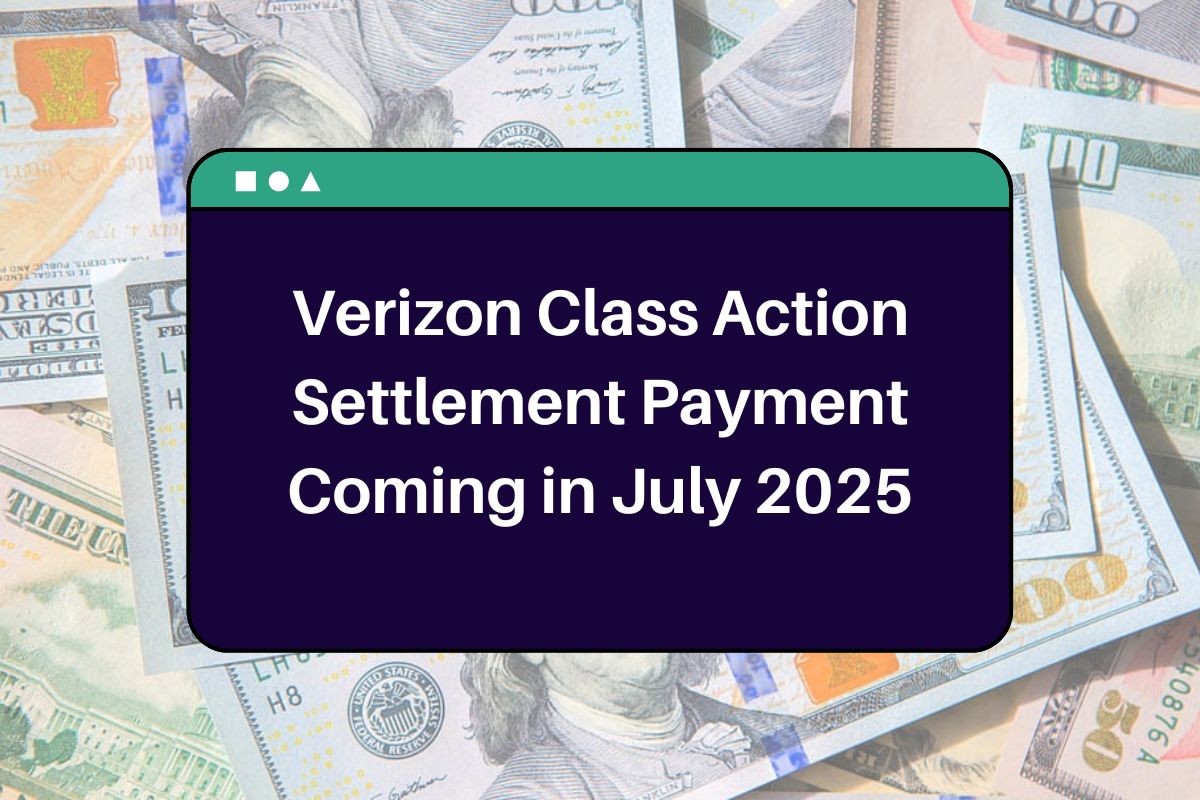 Verizon Class Action Settlement Payment Coming in July 2025 - Know Eligibility & Payout Dates