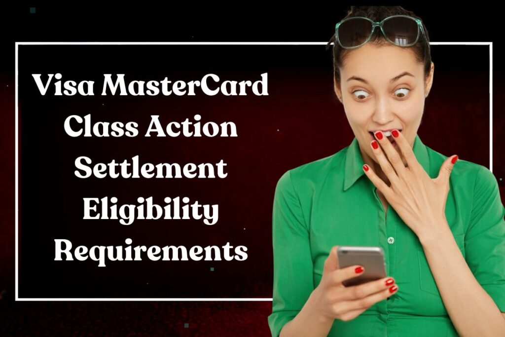 Visa MasterCard Class Action Settlement Eligibility Requirements: What Claimants Need to Know