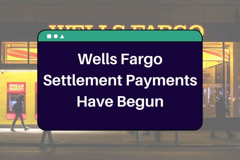 Wells Fargo Settlement Payments Have Begun: When Will You Receive Your Claim of the Payout?