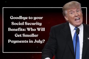 Goodbye to your Social Security Benefits: Who Will Get Smaller Payments in July?