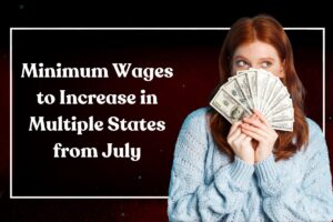 Minimum Wages to Increase in Multiple States from July: Check Out the Full List