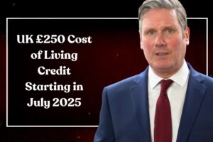 UK £250 Cost of Living Credit Starting in July 2025: Know Eligibility and Payment Dates
